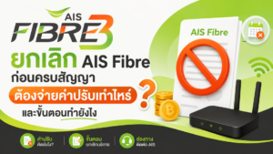 ยกเลิก AIS Fibre ก่อนครบสัญญา ต้องจ่ายค่าปรับเท่าไหร่ และมีขั้นตอนอย่างไร