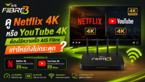 ดู Netflix 4K หรือ YouTube 4K ต้องใช้ความเร็ว AIS Fibre เท่าไหร่ถึงไม่กระตุก